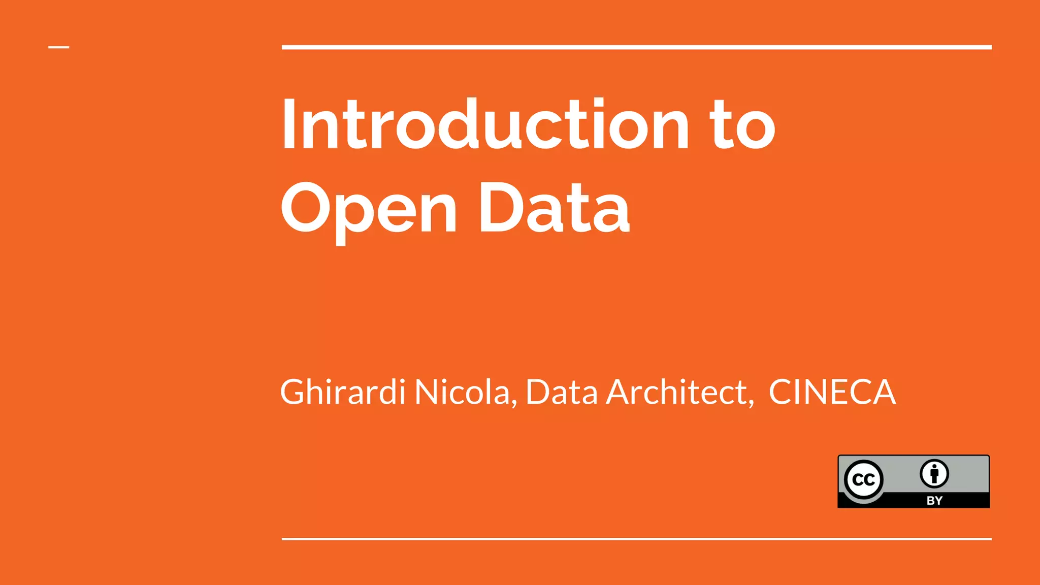 Introduction to
Open Data
Ghirardi Nicola, Data Architect, CINECA
 