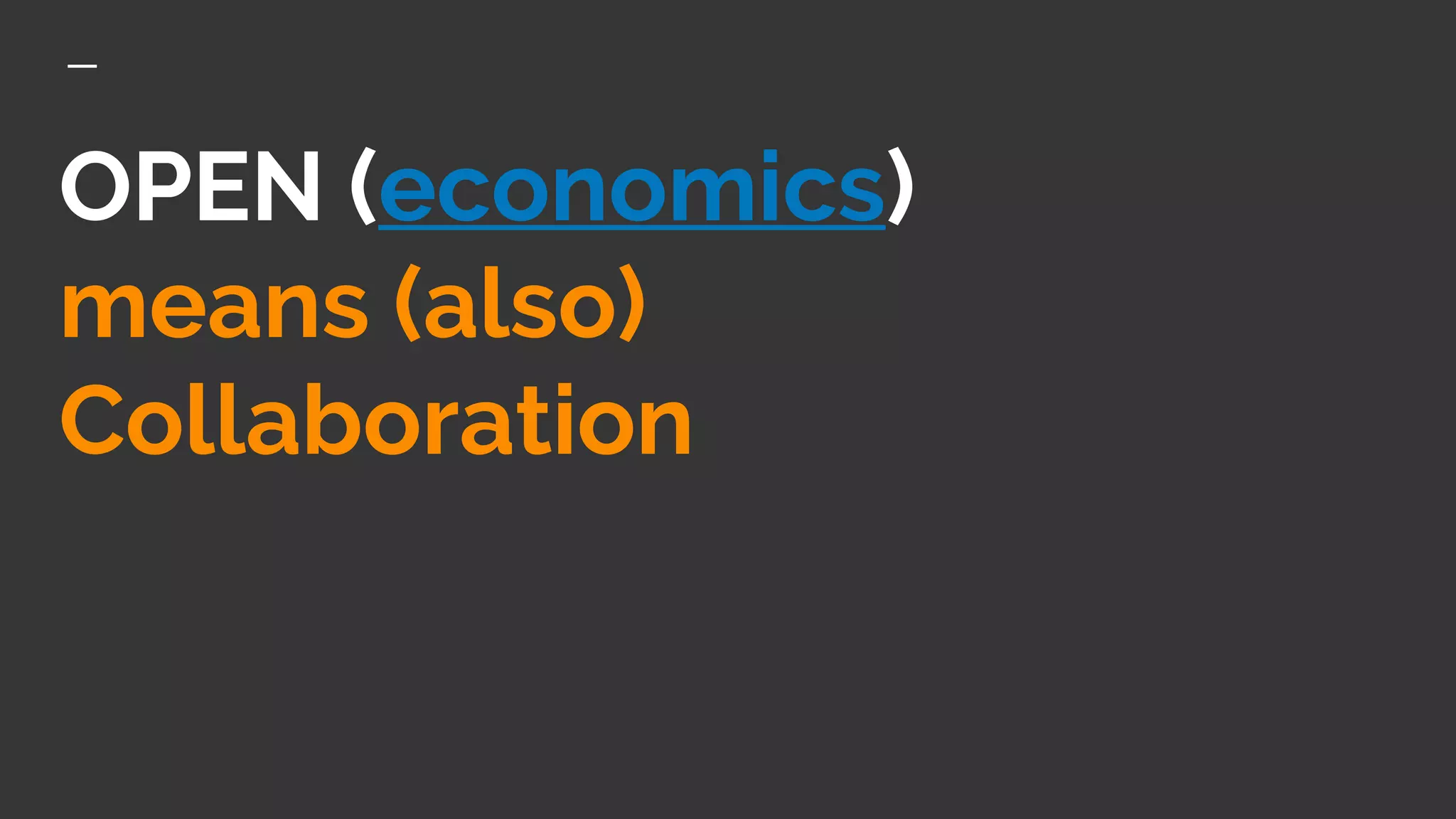OPEN (economics)
means (also)
Collaboration
 