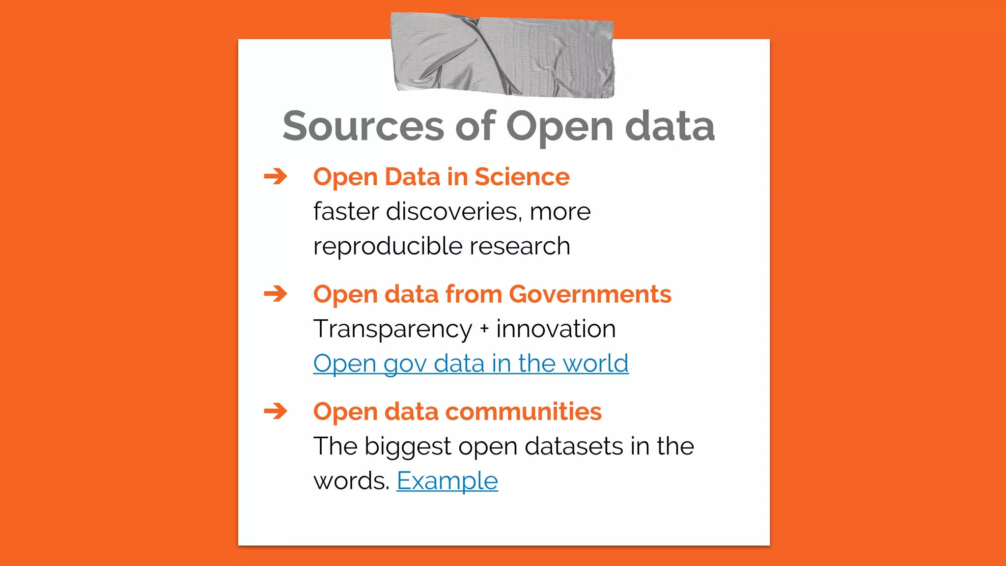 Sources of Open data
➔ Open Data in Science
faster discoveries, more
reproducible research
➔ Open data from Governments
Transparency + innovation
Open gov data in the world
➔ Open data communities
The biggest open datasets in the
words. Example
 