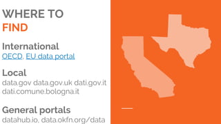 WHERE TO
FIND
International
OECD, EU data portal
Local
data.gov data.gov.uk dati.gov.it
dati.comune.bologna.it
General portals
datahub.io, data.okfn.org/data
 