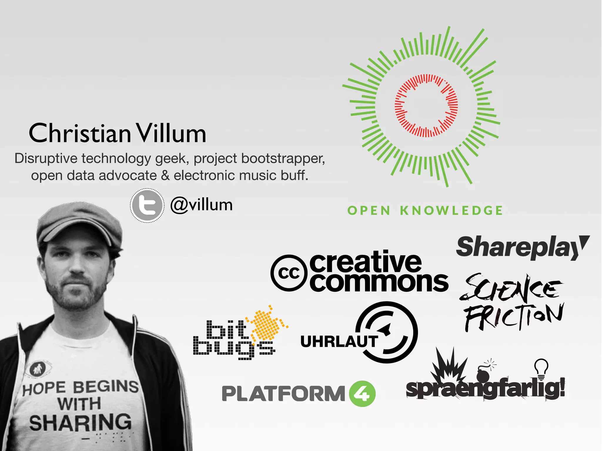 Christian Villum 
Disruptive technology geek, project bootstrapper, 
open data advocate & electronic music buff. 
@villum 
 