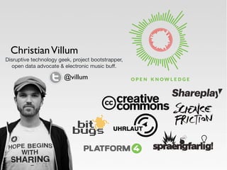 Christian Villum 
Disruptive technology geek, project bootstrapper, 
open data advocate & electronic music buff. 
@villum 
 