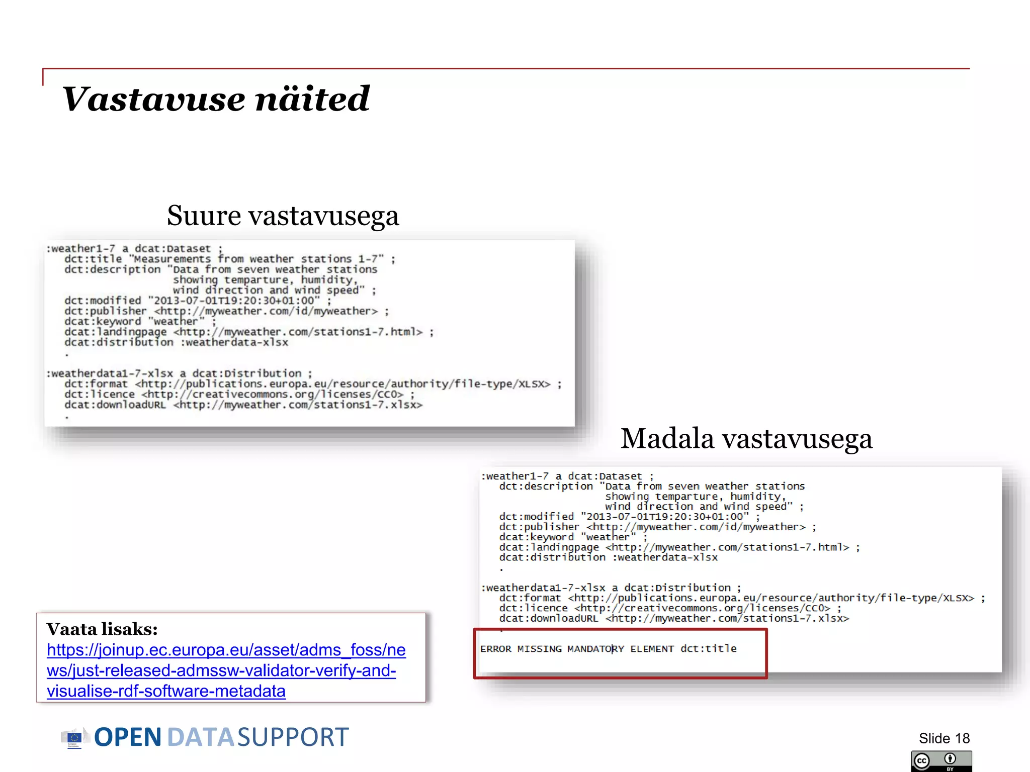 DATASUPPORTOPEN
Vastavuse näited
Suure vastavusega
Madala vastavusega
Slide 18
Vaata lisaks:
https://joinup.ec.europa.eu/asset/adms_foss/ne
ws/just-released-admssw-validator-verify-and-
visualise-rdf-software-metadata
 