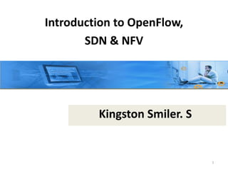 IS-IS
Introduction to OpenFlow,
SDN & NFV
1
Kingston Smiler. S
 