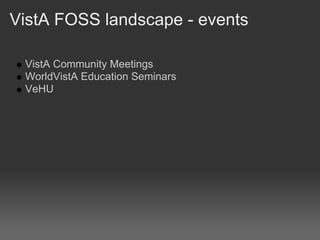VistA FOSS landscape - events

 VistA Community Meetings
 WorldVistA Education Seminars
 VeHU
 