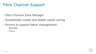 18 of 24
Fibre Channel Support
• Fibre Channel Zone Manager
• Dynamically create and delete switch zoning
• Drivers to support fabric management:
– Brocade
– Cisco
 