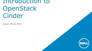 Introduction to
OpenStack
Cinder
Sean McGinnis
 