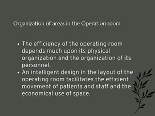 The efficiency of the operating room
depends much upon its physical
organization and the organization of its
personnel.
An intelligent design in the layout of the
operating room facilitates the efficient
movement of patients and staff and the
economical use of space.
Organization of areas in the Operation room
<number>
 
