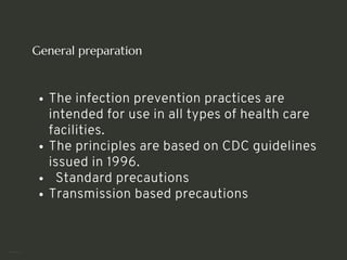 General preparation
The infection prevention practices are
intended for use in all types of health care
facilities.
The principles are based on CDC guidelines
issued in 1996.
Standard precautions
Transmission based precautions
<number>
 
