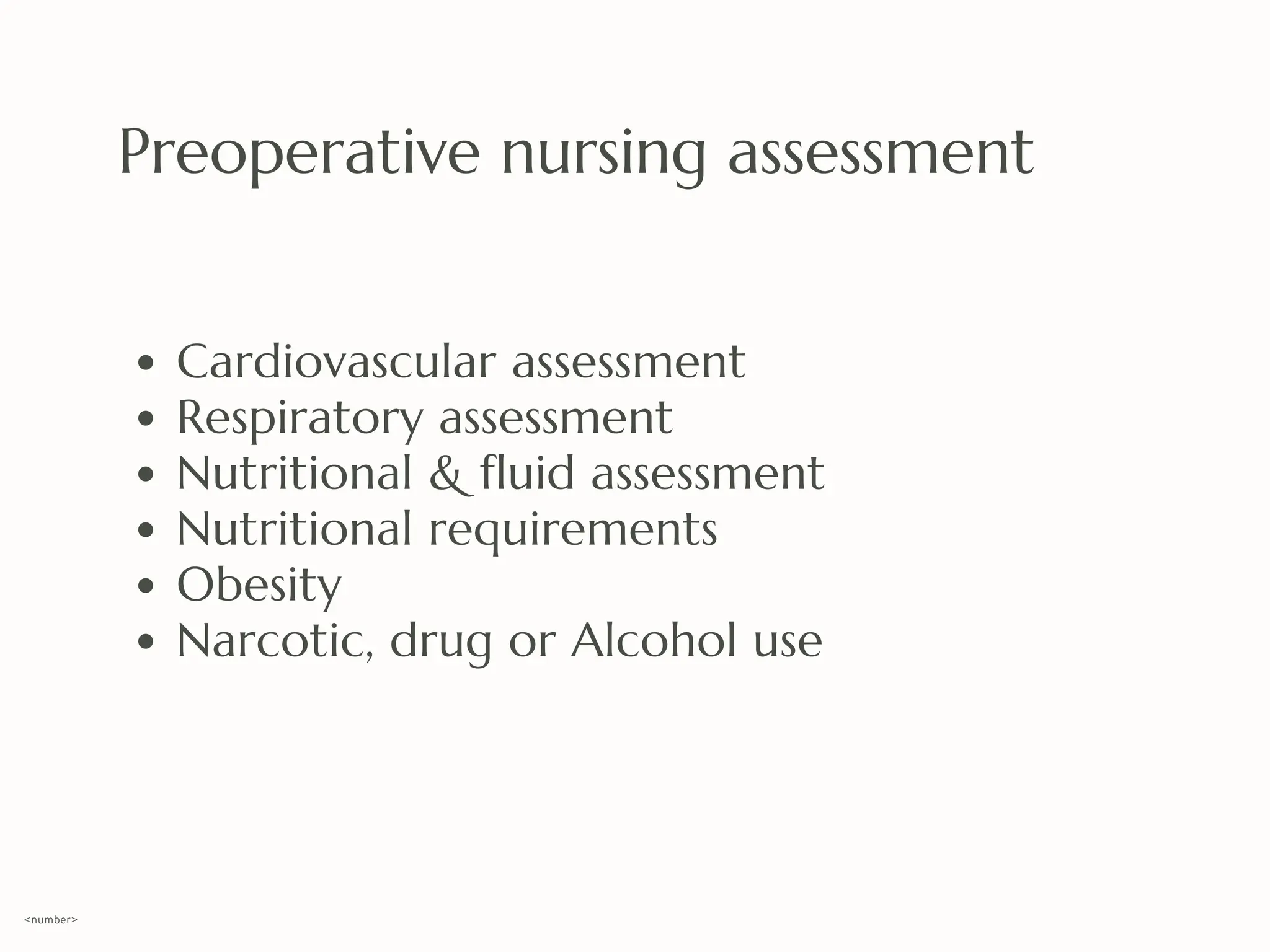 Preoperative nursing assessment
Cardiovascular assessment
Respiratory assessment
Nutritional & fluid assessment
Nutritional requirements
Obesity
Narcotic, drug or Alcohol use
<number>
 