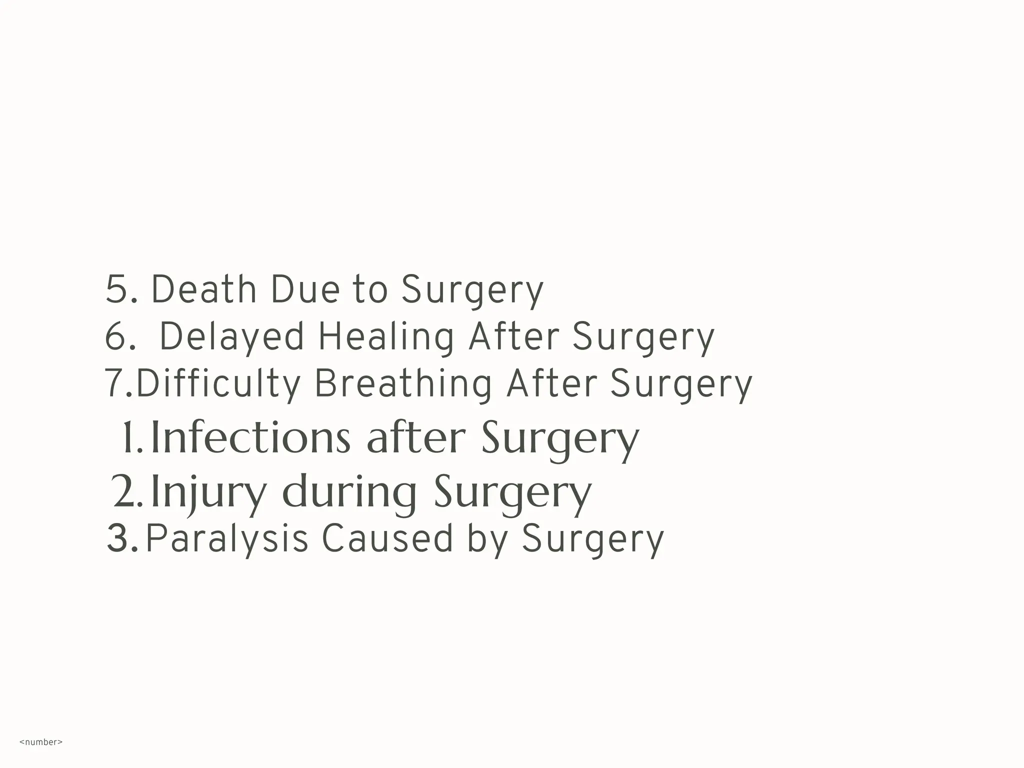 5. Death Due to Surgery
6. Delayed Healing After Surgery
7.Difficulty Breathing After Surgery
Infections after Surgery
1.
Injury during Surgery
2.
Paralysis Caused by Surgery
3.
<number>
 