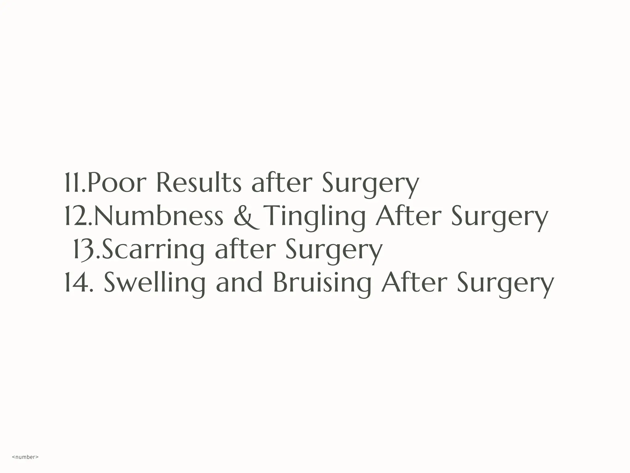 11.Poor Results after Surgery
12.Numbness & Tingling After Surgery
13.Scarring after Surgery
14. Swelling and Bruising After Surgery
<number>
 