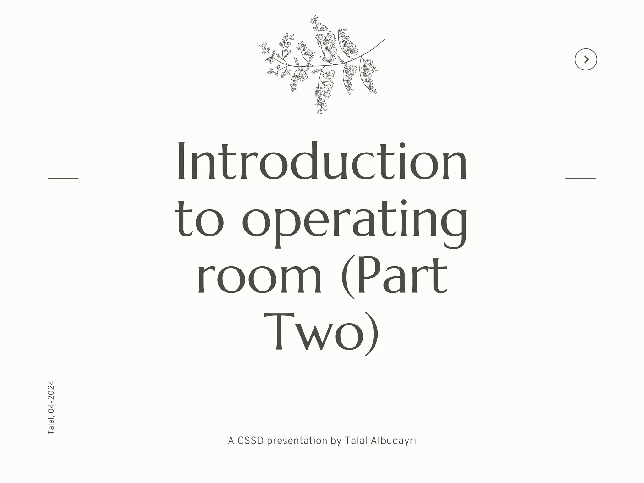 Introduction
to operating
room (Part
Two)
A CSSD presentation by Talal Albudayri
Talal,
04-2024
 