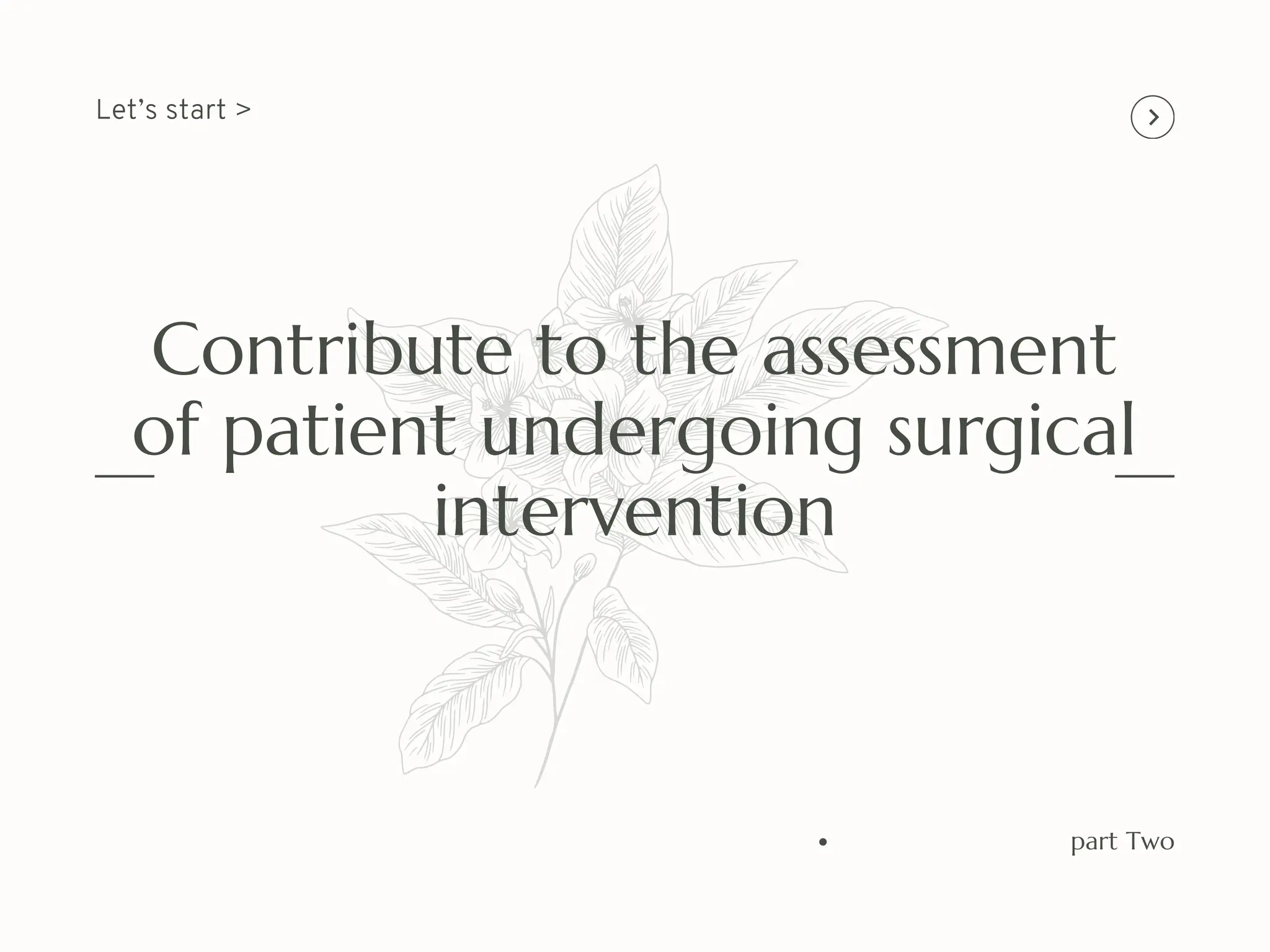 Contribute to the assessment
of patient undergoing surgical
intervention
part Two
Let’s start >
 