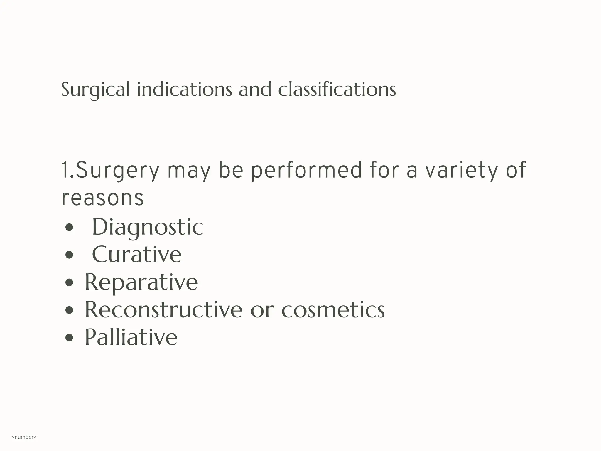 Surgical indications and classifications
1.Surgery may be performed for a variety of
reasons
Diagnostic
Curative
Reparative
Reconstructive or cosmetics
Palliative
<number>
 