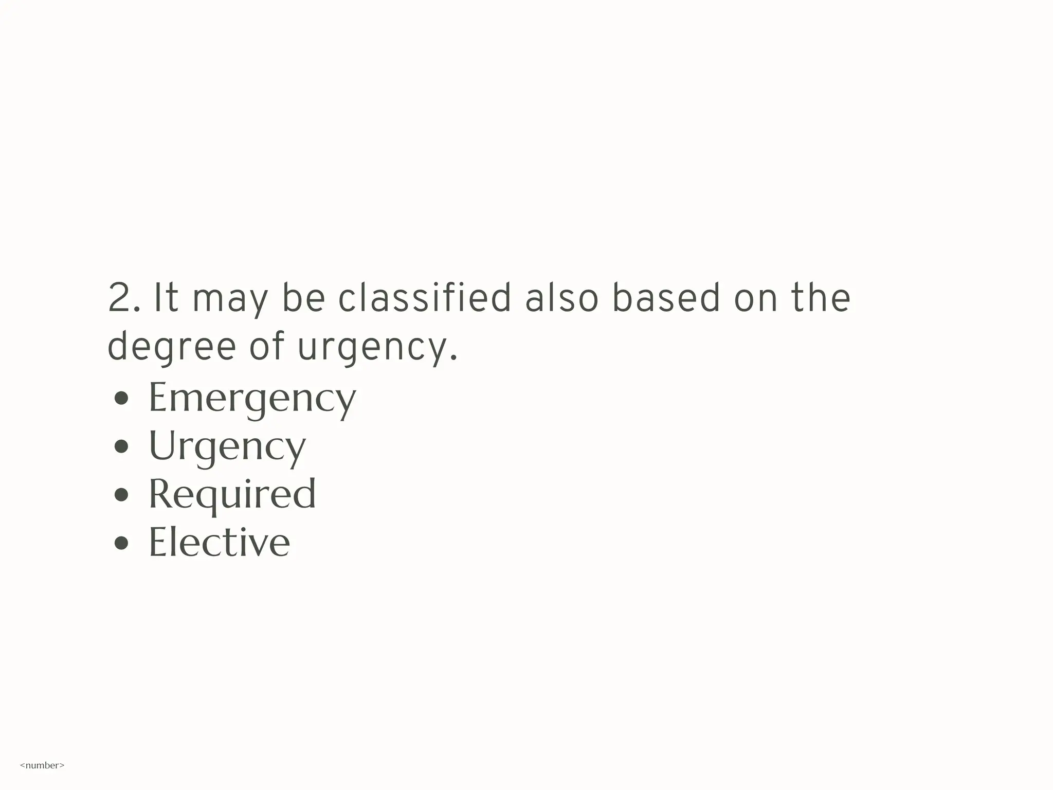 2. It may be classified also based on the
degree of urgency.
Emergency
Urgency
Required
Elective
<number>
 