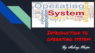 Introduction to
operating system
By Akshay Ithape
 