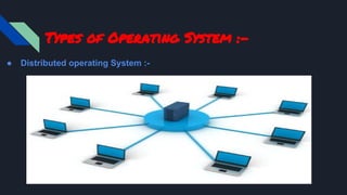 Types of Operating System :-
● Distributed operating System :-
 