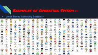 Examples of Operating System :-
● Linux Based operating System :-
 