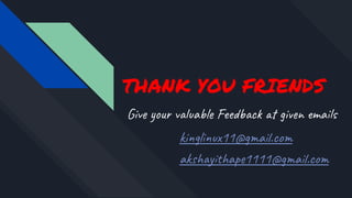 THANK YOU FRIENDS
Giv u v a l F e c gi ma
ki l 11@g a .co
ak y ap 1111@g a .co
 