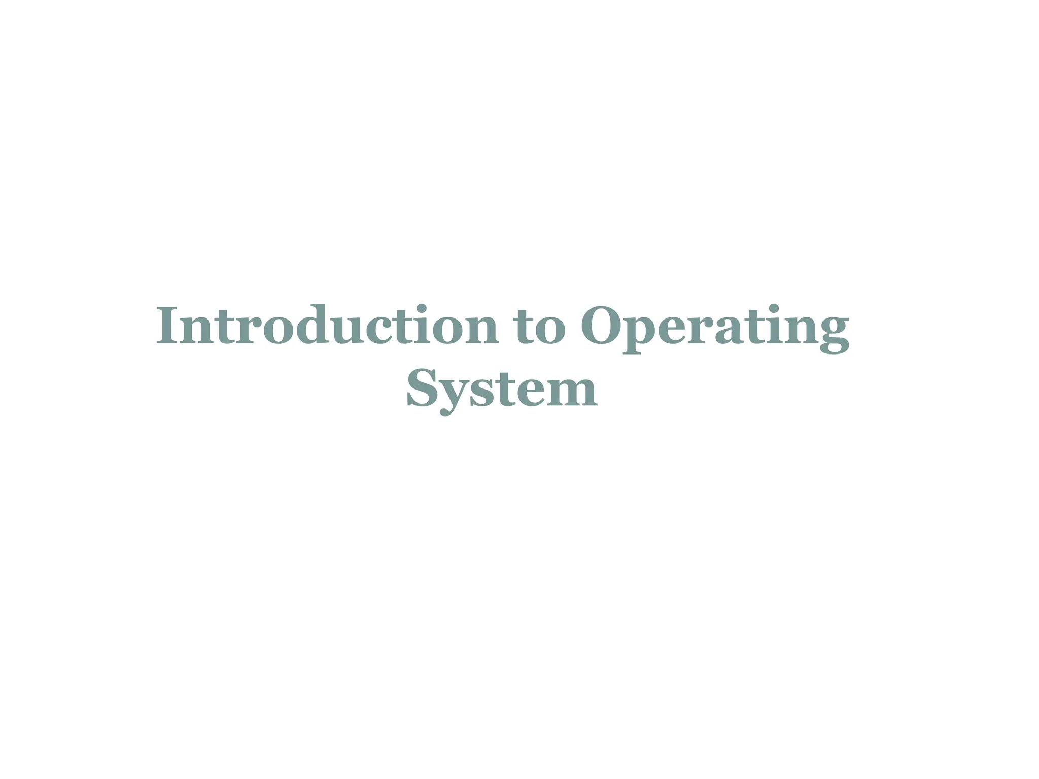 Introduction to Operating
System
 