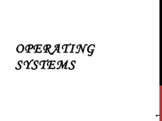 OPERATING
SYSTEMS




            1
 