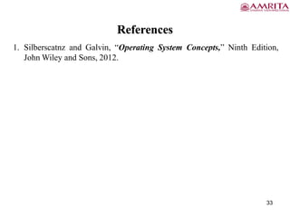 References
1. Silberscatnz and Galvin, “Operating System Concepts,” Ninth Edition,
John Wiley and Sons, 2012.
33
 
