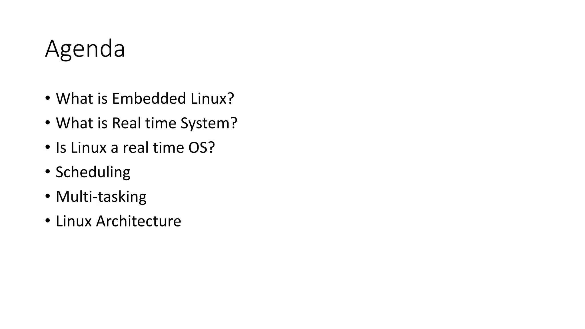Agenda
• What is Embedded Linux?
• What is Real time System?
• Is Linux a real time OS?
• Scheduling
• Multi-tasking
• Linux Architecture
 