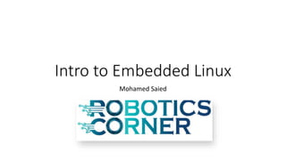 Intro to Embedded Linux
Mohamed Saied
 