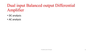 Dual input Balanced output Differential
Amplifier
• DC analysis
• AC analysis
Prof.Mrunalini Pimpale 22
 