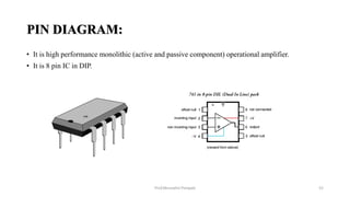 PIN DIAGRAM:
• It is high performance monolithic (active and passive component) operational amplifier.
• It is 8 pin IC in DIP.
Prof.Mrunalini Pimpale 52
 