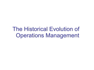 The H istorical Evolution of   Operations Management 