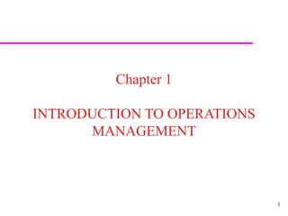 1
Chapter 1
INTRODUCTION TO OPERATIONS
MANAGEMENT
 