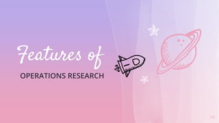 Features of
OPERATIONS RESEARCH
14
 