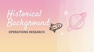 Historical
Background
OPERATIONS RESEARCH
5
 
