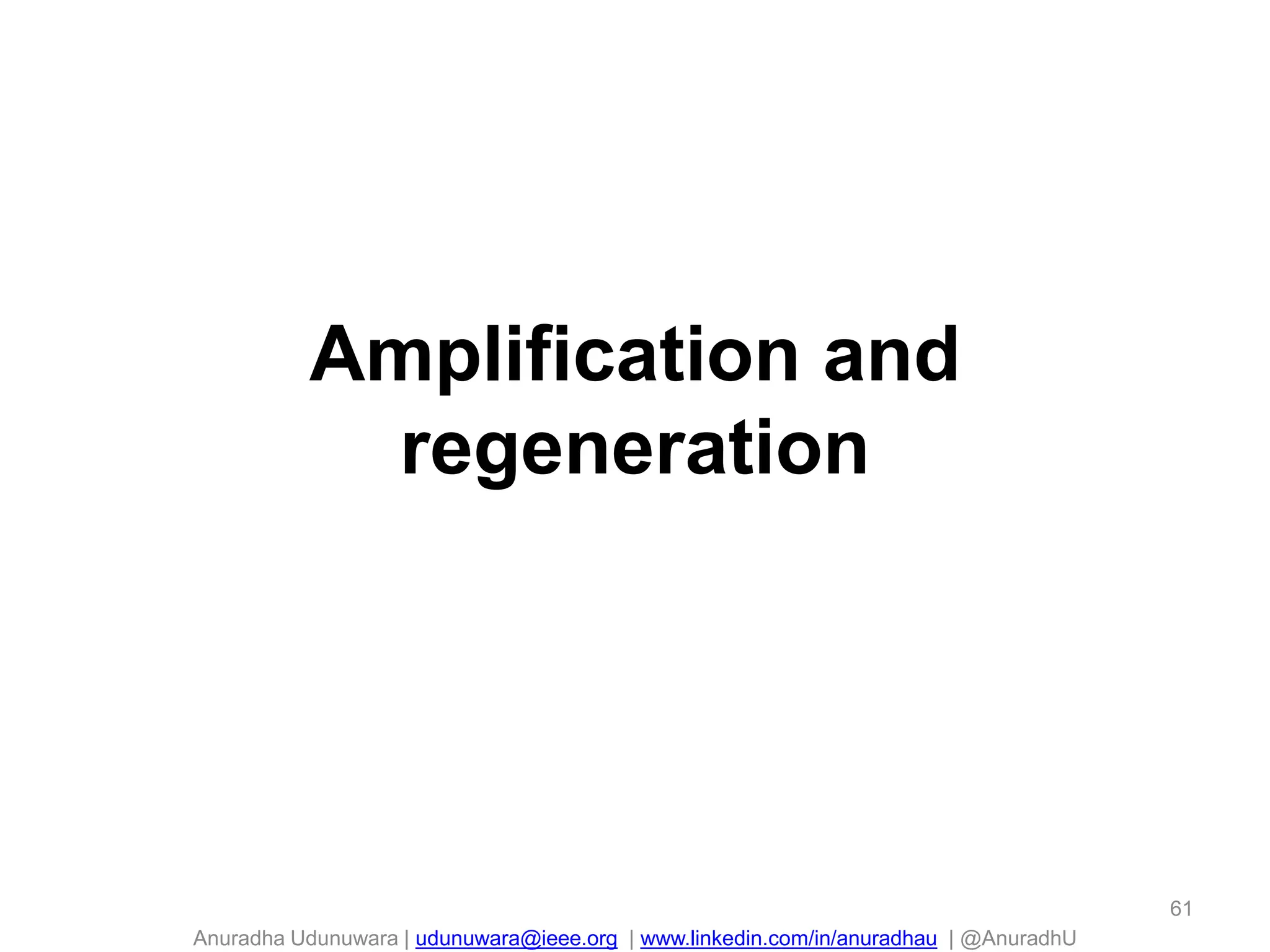 Anuradha Udunuwara | udunuwara@ieee.org | www.linkedin.com/in/anuradhau | @AnuradhU
Amplification and
regeneration
61
 