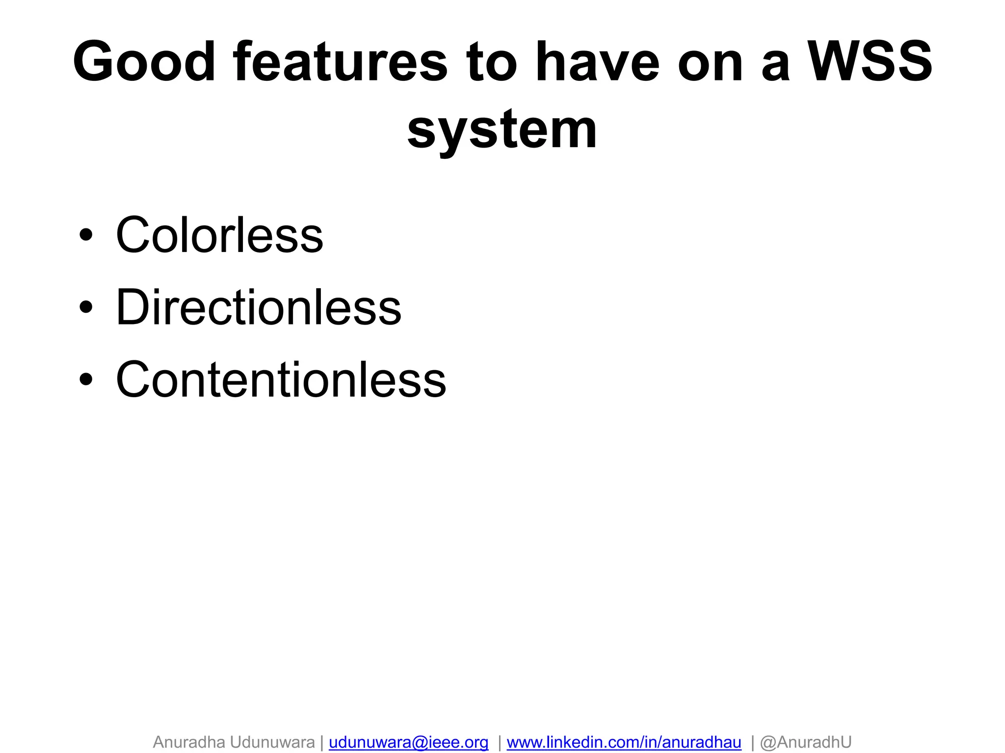 Anuradha Udunuwara | udunuwara@ieee.org | www.linkedin.com/in/anuradhau | @AnuradhU
Good features to have on a WSS
system
77
• Colorless
• Directionless
• Contentionless
 