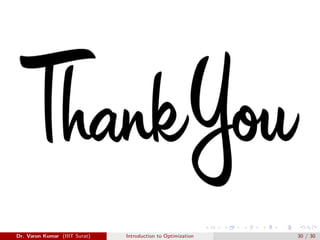 Dr. Varun Kumar (IIIT Surat) Introduction to Optimization 30 / 30
 
