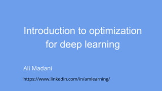 Ali Madani
https://www.linkedin.com/in/amlearning/
Introduction to optimization
for deep learning
 