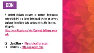 CDN
A content delivery network or content distribution
network (CDN) is a large distributed system of servers
deployed in ...