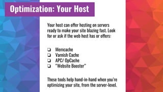 Optimization: Your Host
Your host can offer hosting on servers
ready to make your site blazing fast. Look
for or ask if th...