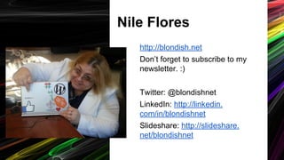 Nile Flores
http://blondish.net
Don’t forget to subscribe to my
newsletter. :)
Twitter: @blondishnet
LinkedIn: http://linkedin.
com/in/blondishnet
Slideshare: http://slideshare.
net/blondishnet
 