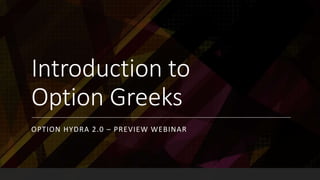 Introduction to
Option Greeks
OPTION HYDRA 2.0 – PREVIEW WEBINAR
 