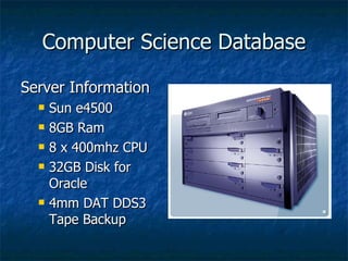 Computer Science Database Server Information Sun e4500 8GB Ram 8 x 400mhz CPU 32GB Disk for Oracle 4mm DAT DDS3 Tape Backup 