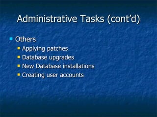 Administrative Tasks (cont’d) Others Applying patches Database upgrades New Database installations Creating user accounts 