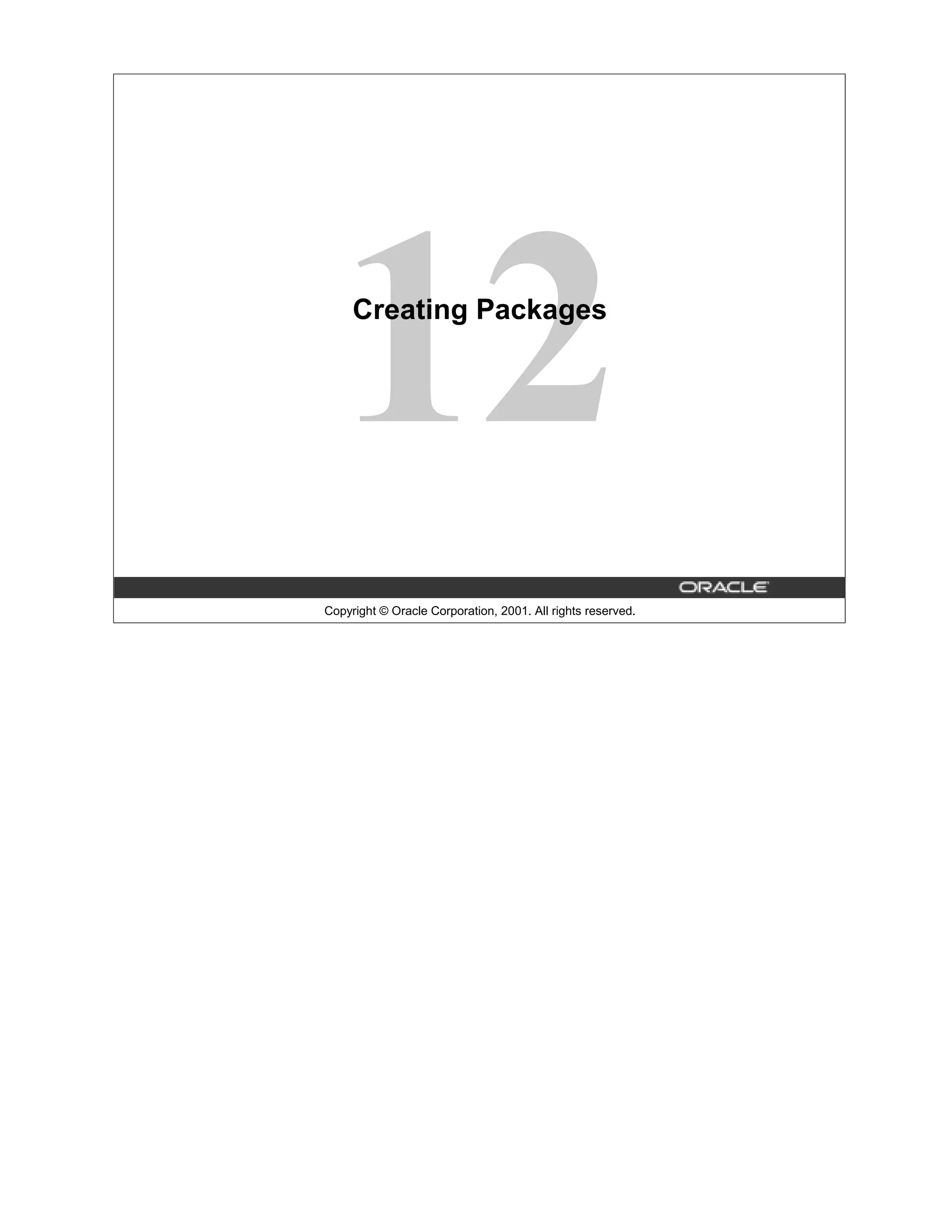 12 Creating Packages Copyright © Oracle Corporation, 2001. All rights reserved. 