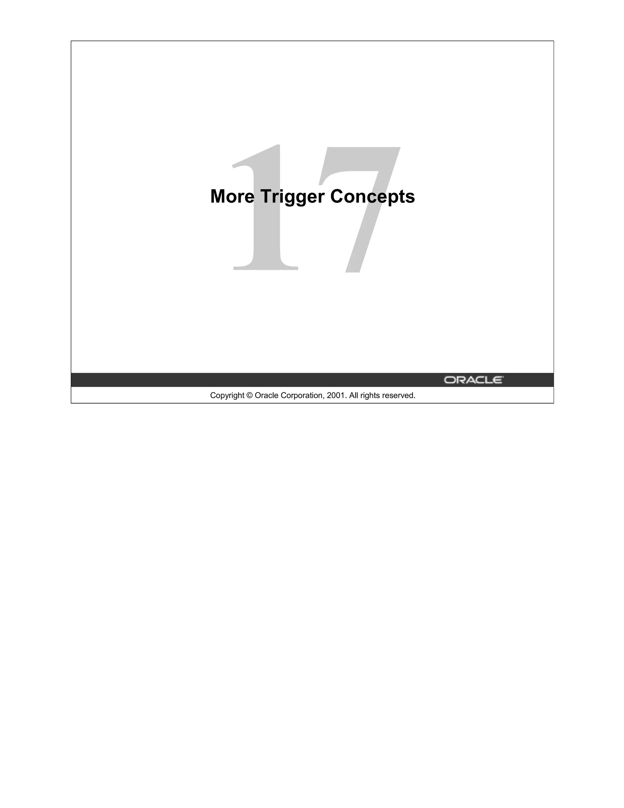 17 More Trigger Concepts Copyright © Oracle Corporation, 2001. All rights reserved. 