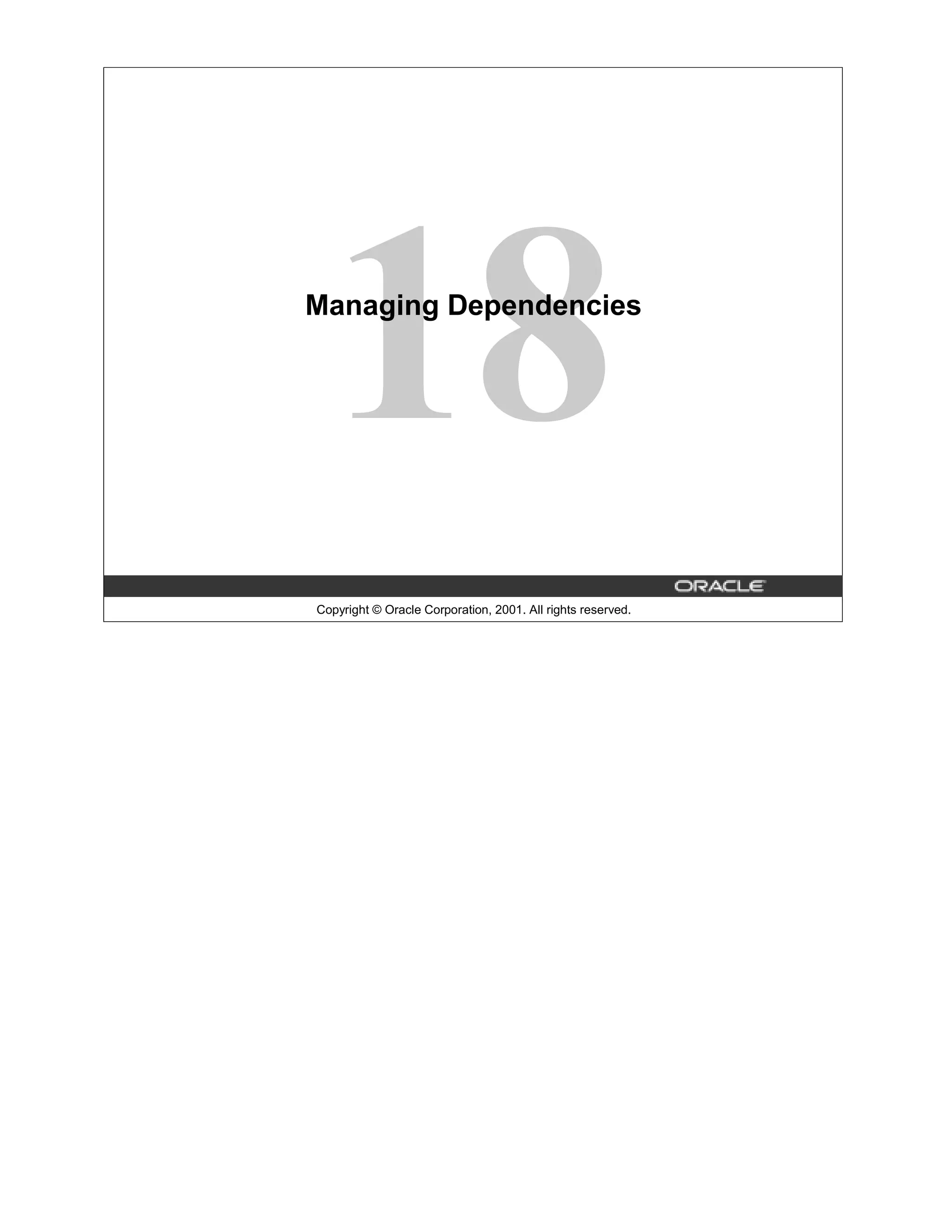 18 Managing Dependencies Copyright © Oracle Corporation, 2001. All rights reserved. 