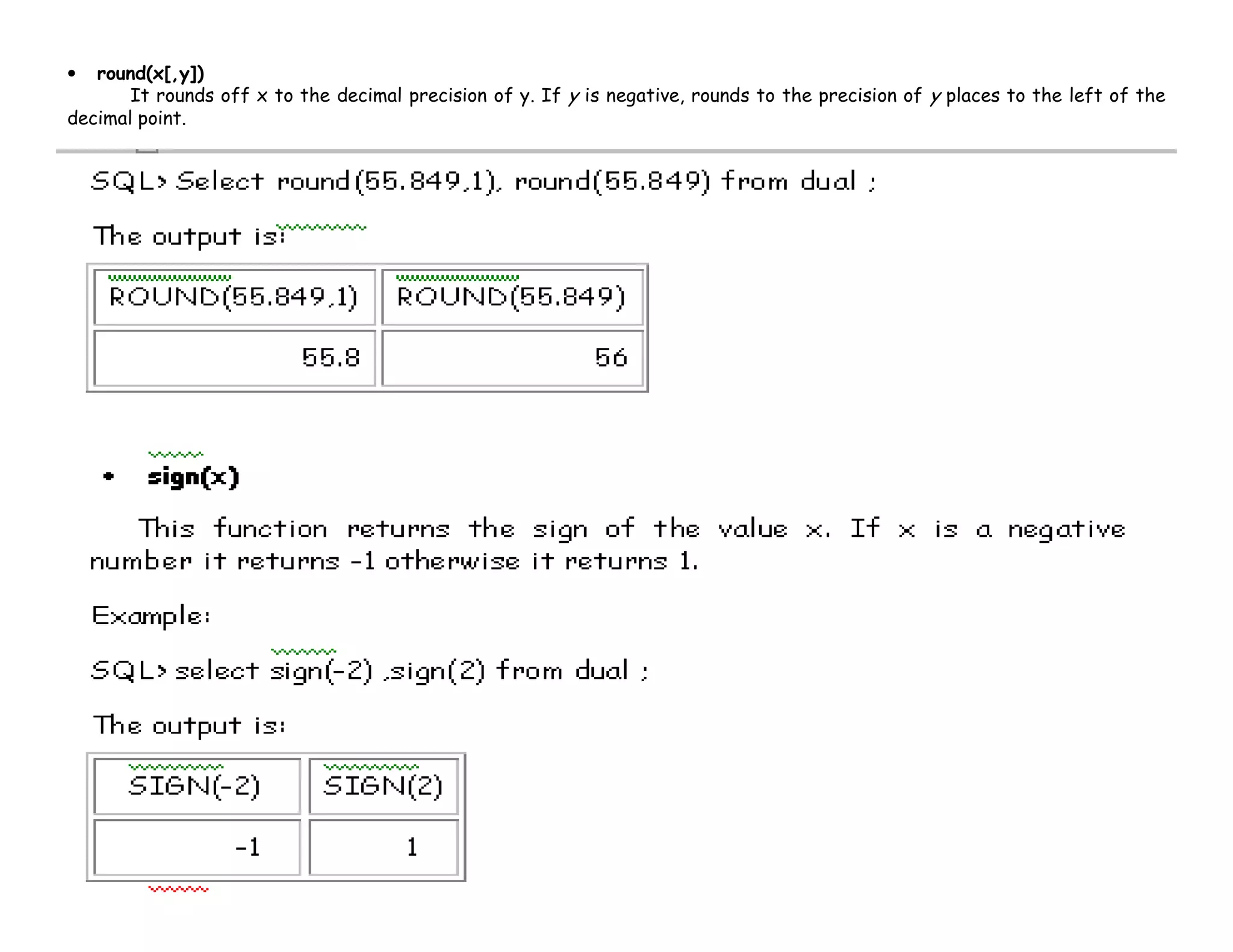 • round(x[,y]) 
It rounds off x to the decimal precision of y. If y is negative, rounds to the precision of y places to the left of the 
decimal point. 
 