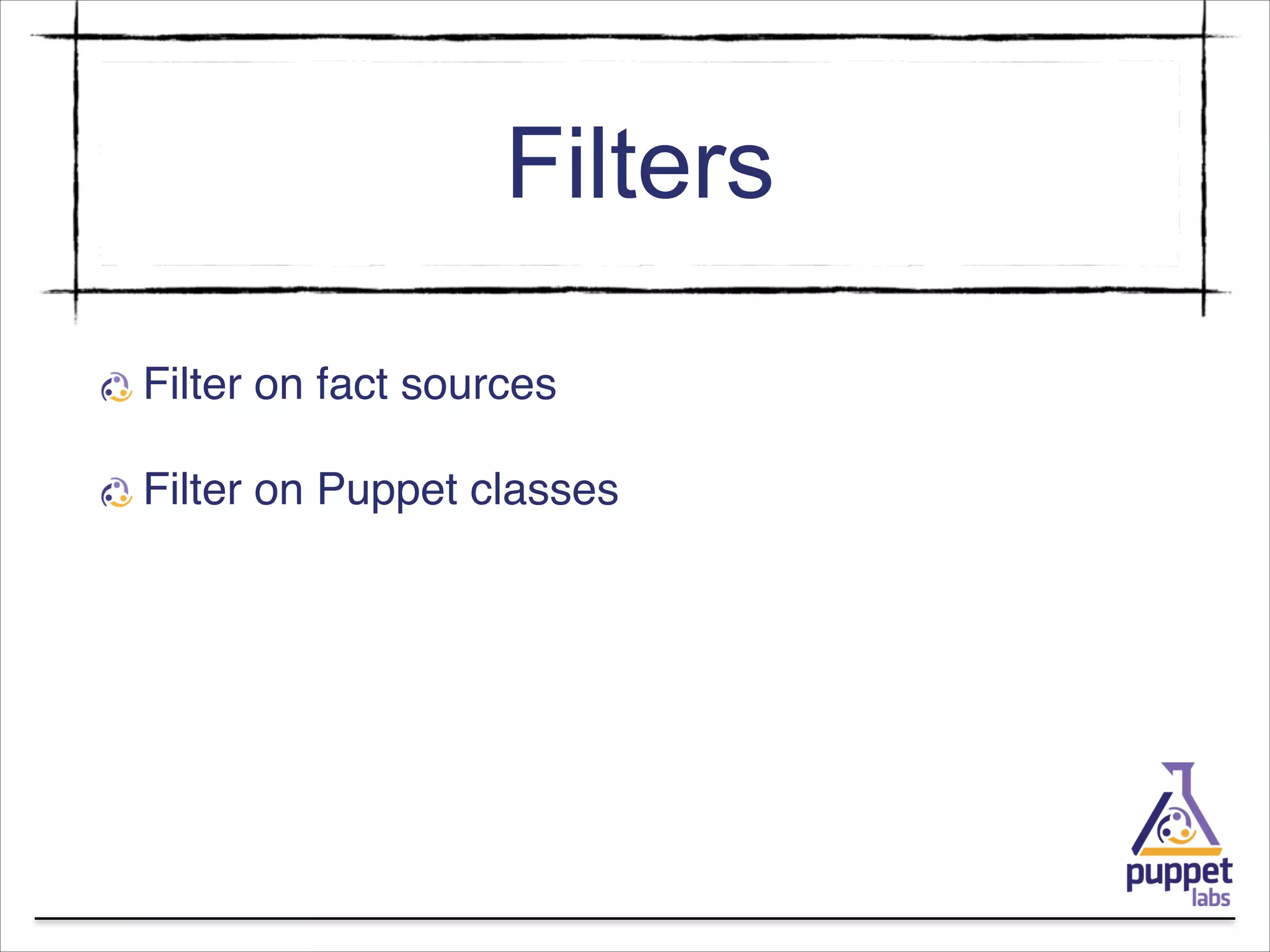Filters
Filter on fact sources!
Filter on Puppet classes

 